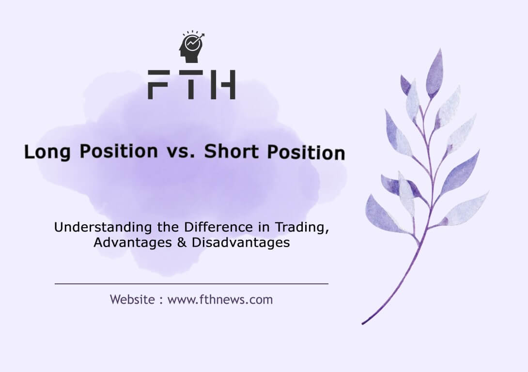 Long Position vs. Short Position Understanding the Difference in Trading, Advantages & Disadvantages