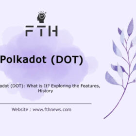 Polkadot (DOT) What is It Exploring the Features, History