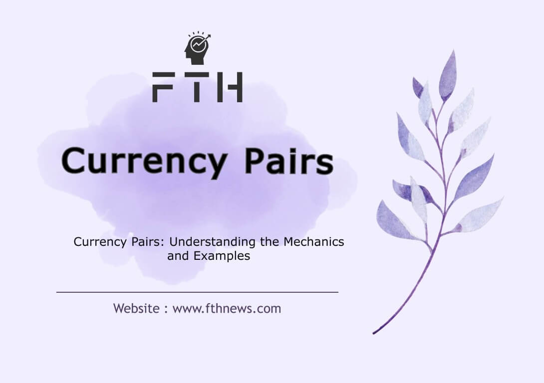 Currency Pairs Understanding the Mechanics and Examples