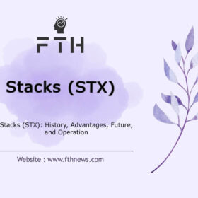 Stacks (STX) History, Advantages, Future, and Operation