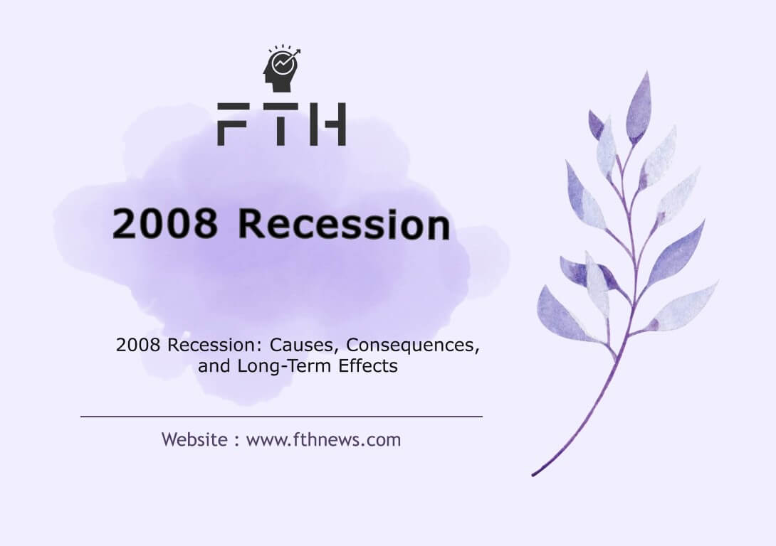 2008 Recession Causes, Consequences, and Long-Term Effects