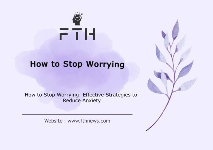 How to Stop Worrying Effective Strategies to Reduce Anxiety