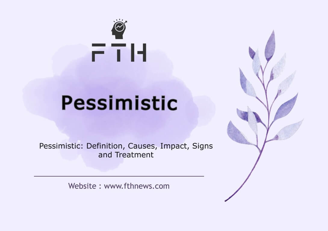 Pessimistic Definition, Causes, Impact, Signs and Treatment